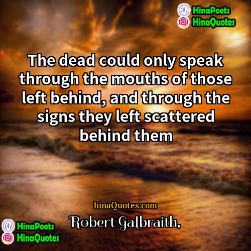 Robert Galbraith Quotes | The dead could only speak through the